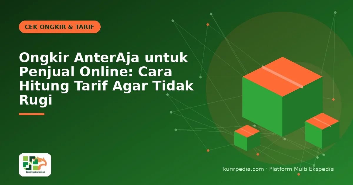 Ongkir AnterAja untuk Penjual Online: Cara Hitung Tarif Agar Tidak Rugi