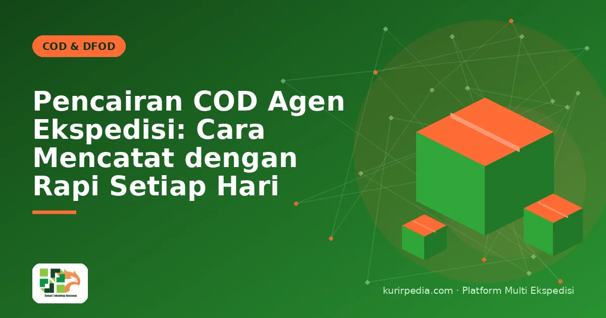 Pencairan COD Agen Ekspedisi: Cara Mencatat dengan Rapi Setiap Hari