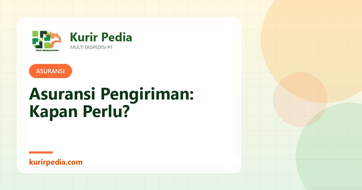 Asuransi Pengiriman: Kapan Perlu dan Berapa Biayanya